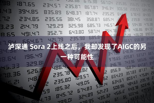 泸深通 Sora 2上线之后，我却发现了AIGC的另一种可能性